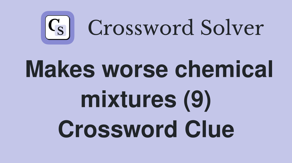 Makes worse chemical mixtures (9) Crossword Clue
