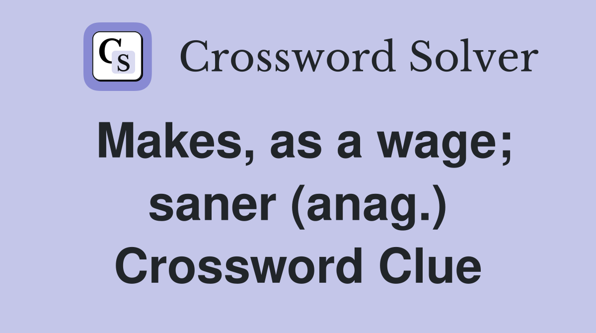 Makes, as a wage; saner (anag.) Crossword Clue