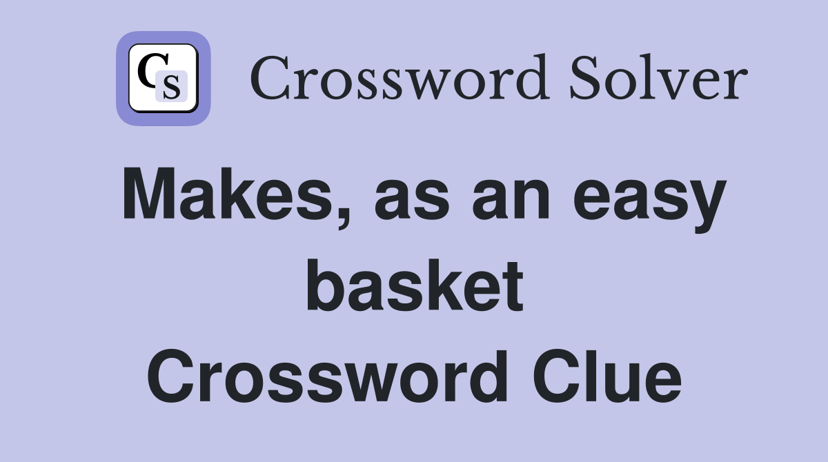 Makes, as an easy basket Crossword Clue