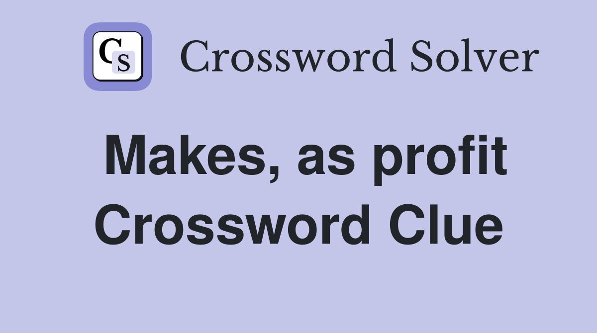 Makes, as profit Crossword Clue