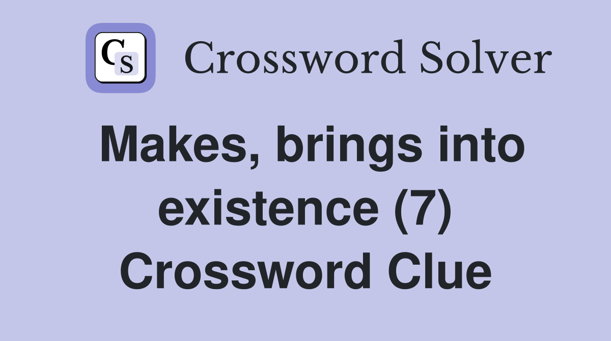 Makes, brings into existence (7) Crossword Clue
