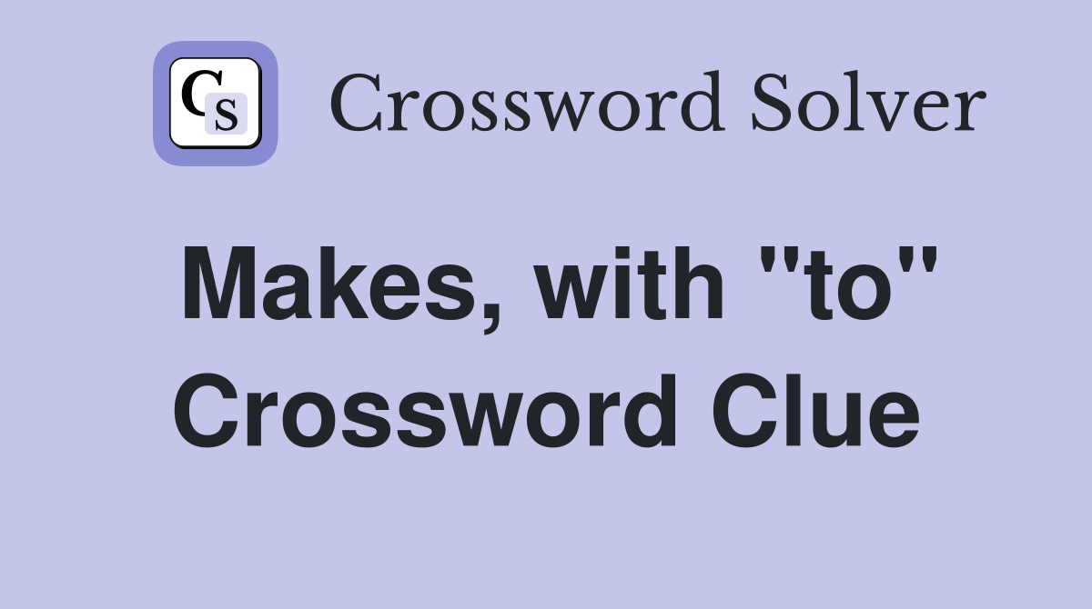 Makes, with "to" Crossword Clue