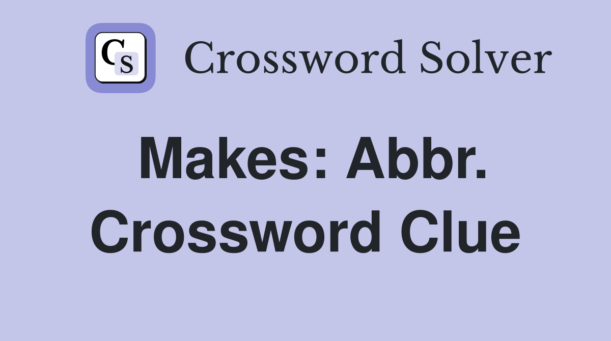 Makes: Abbr. Crossword Clue