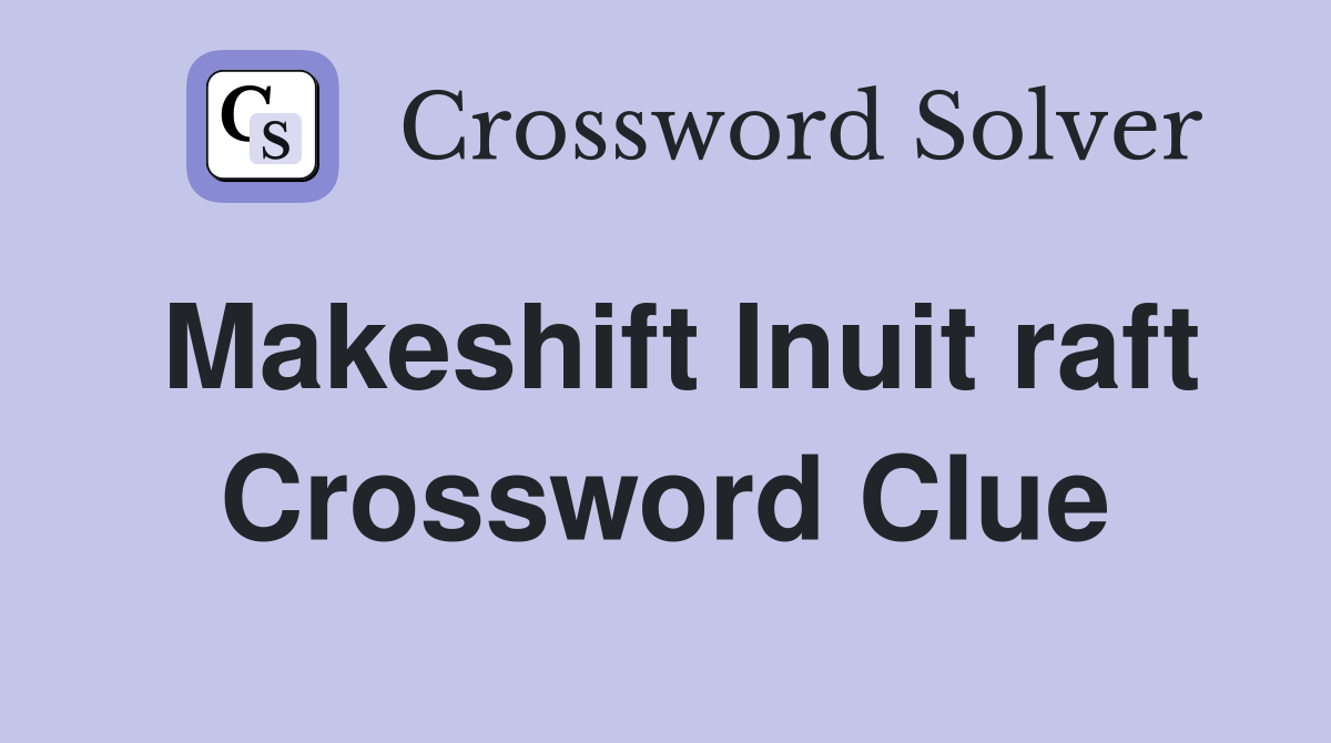 Makeshift Inuit raft Crossword Clue