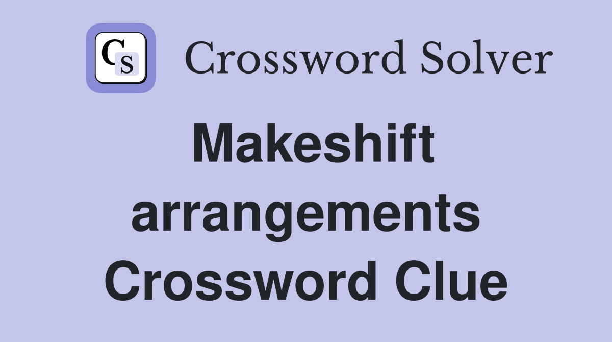 Makeshift arrangements Crossword Clue