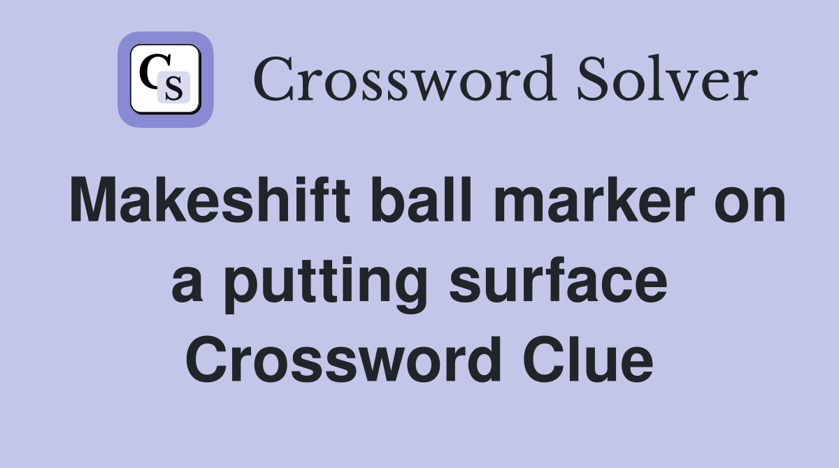 Makeshift ball marker on a putting surface Crossword Clue
