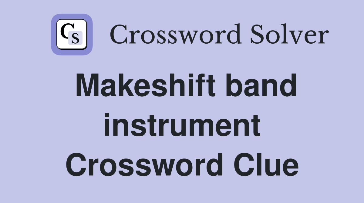 Makeshift band instrument Crossword Clue