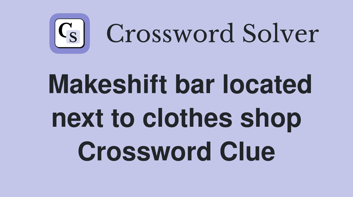 Makeshift bar located next to clothes shop Crossword Clue