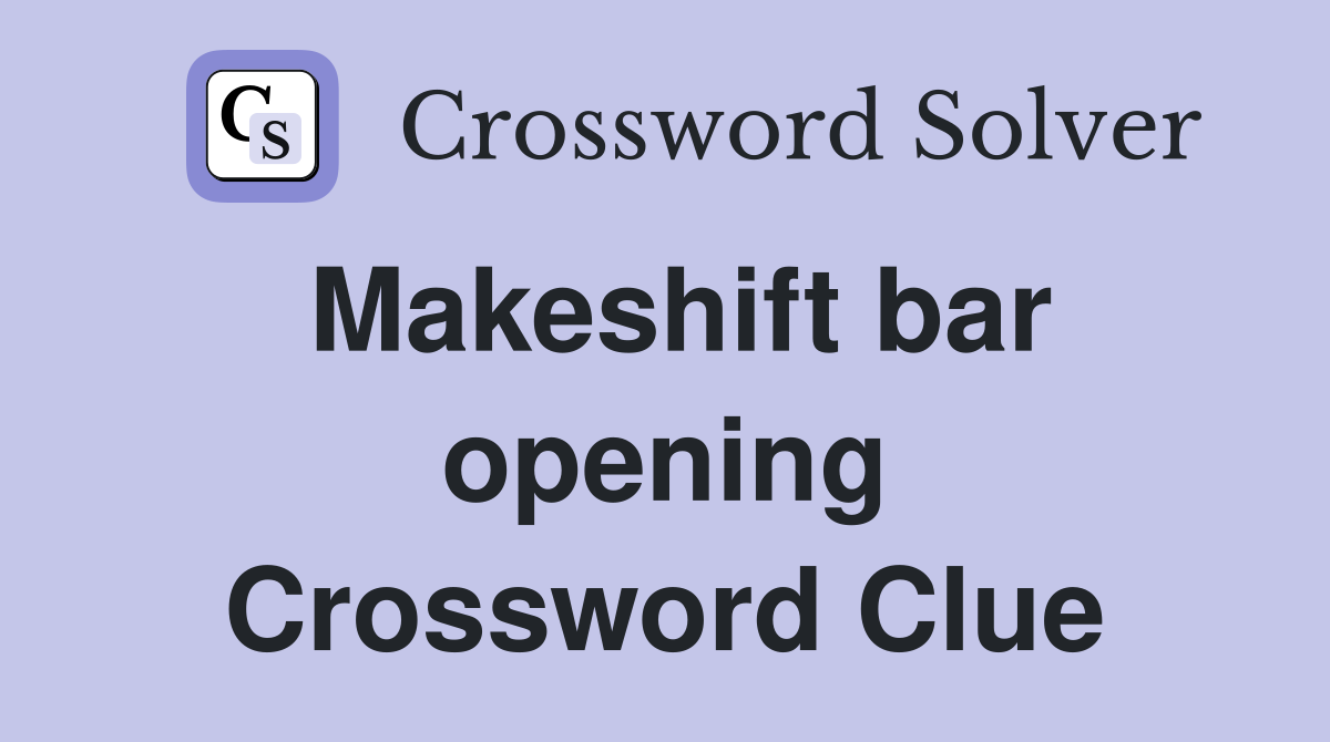 Makeshift bar opening Crossword Clue