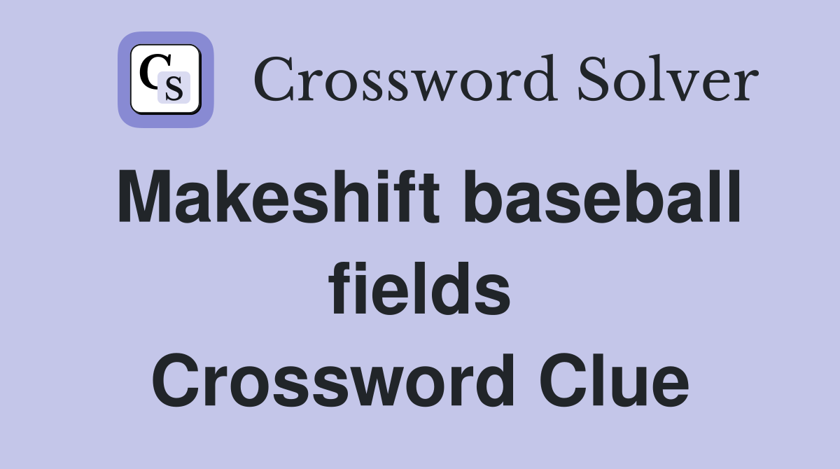 Makeshift baseball fields Crossword Clue