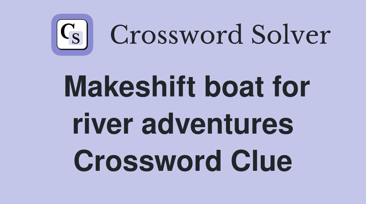 Makeshift boat for river adventures Crossword Clue