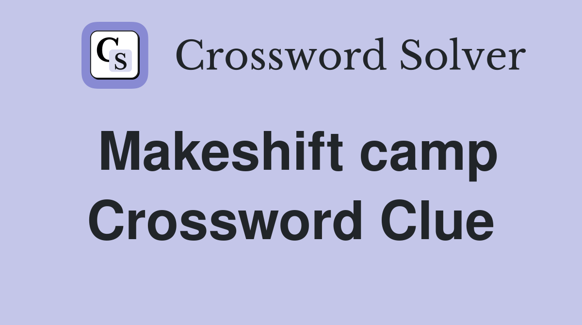 Makeshift camp Crossword Clue