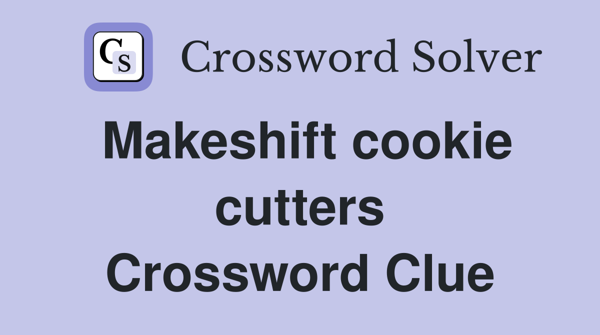 Makeshift cookie cutters Crossword Clue