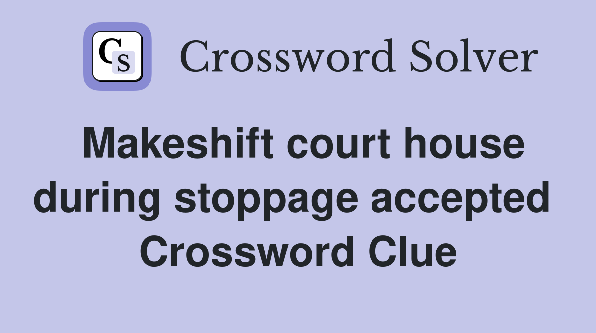 Makeshift court house during stoppage accepted  Crossword Clue