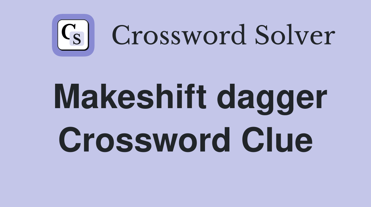 Makeshift dagger Crossword Clue