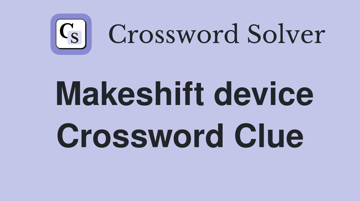 Makeshift device Crossword Clue