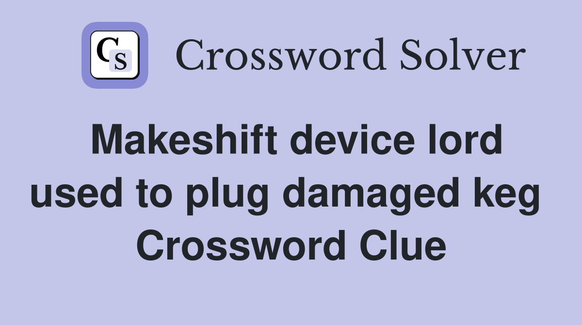Makeshift device lord used to plug damaged keg  Crossword Clue