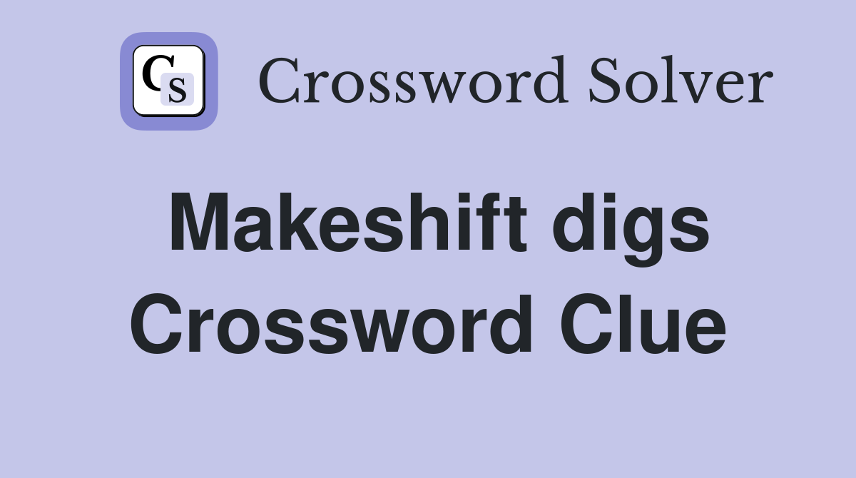 Makeshift digs Crossword Clue
