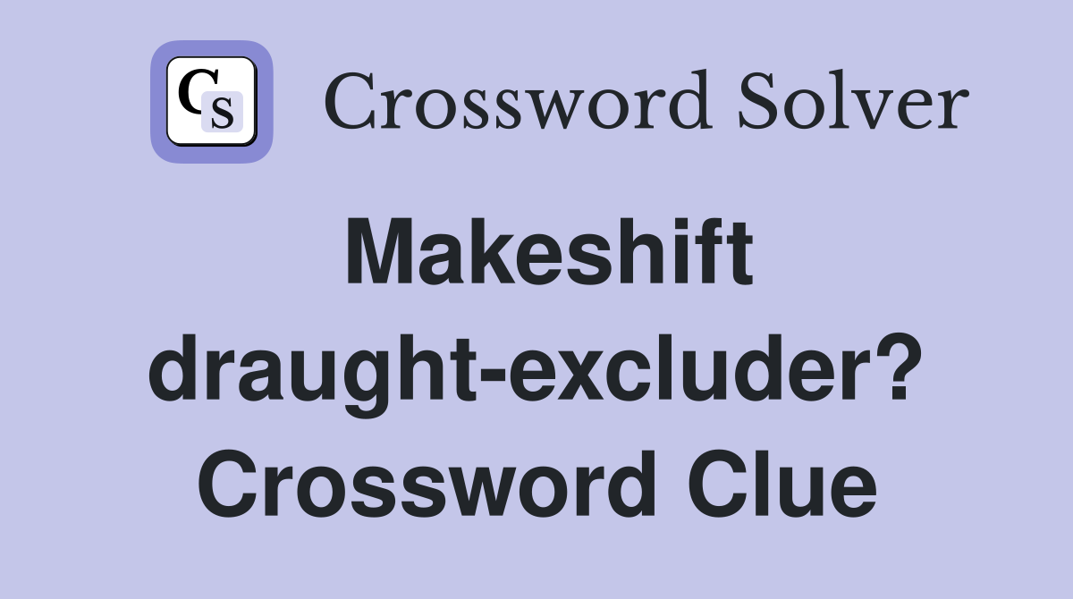 Makeshift draught-excluder? Crossword Clue