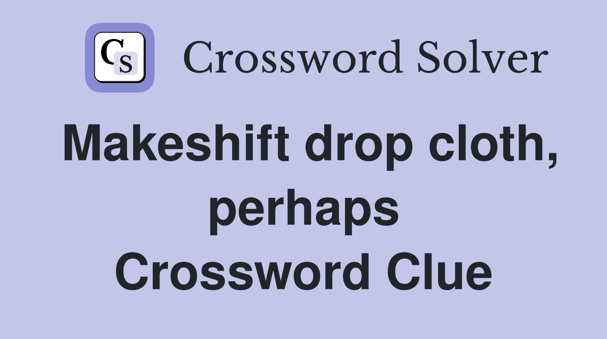 Makeshift drop cloth, perhaps Crossword Clue
