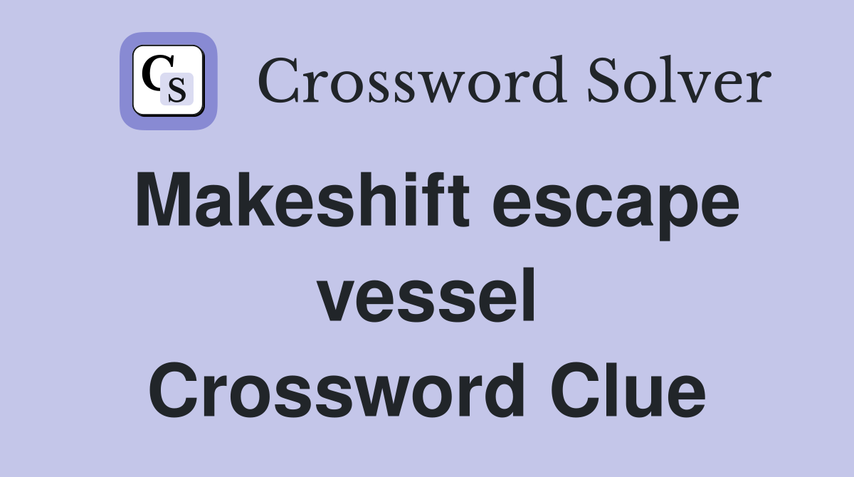 Makeshift escape vessel Crossword Clue