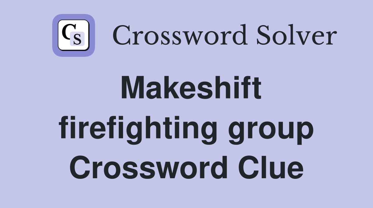 Makeshift firefighting group Crossword Clue