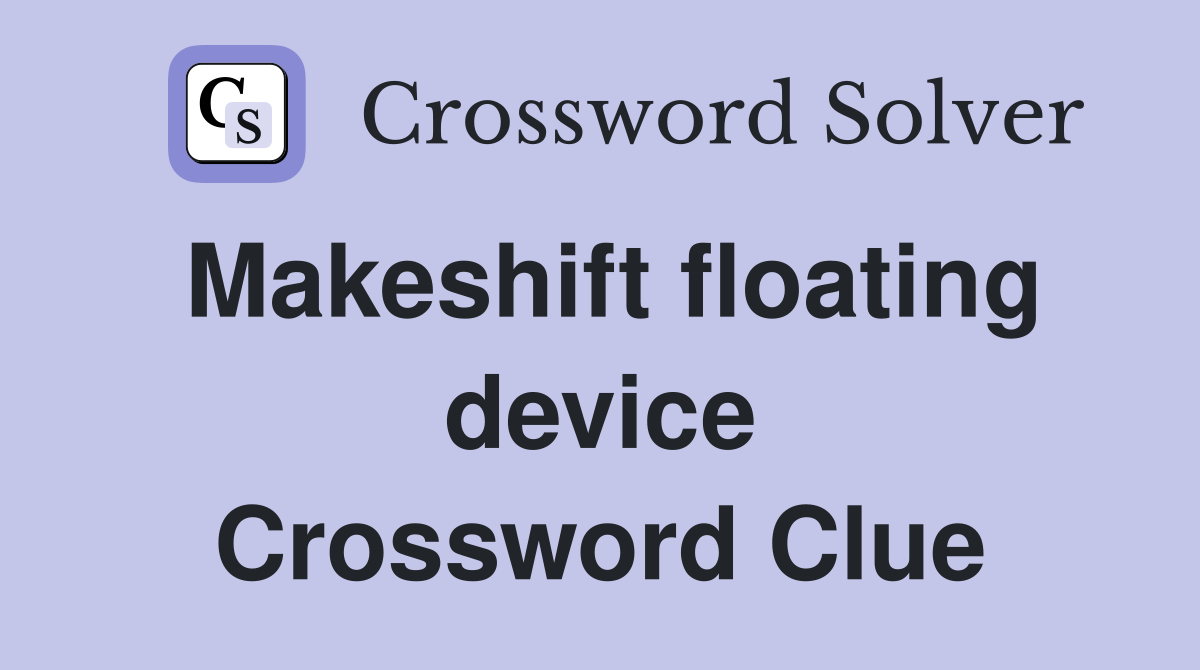 Makeshift floating device Crossword Clue