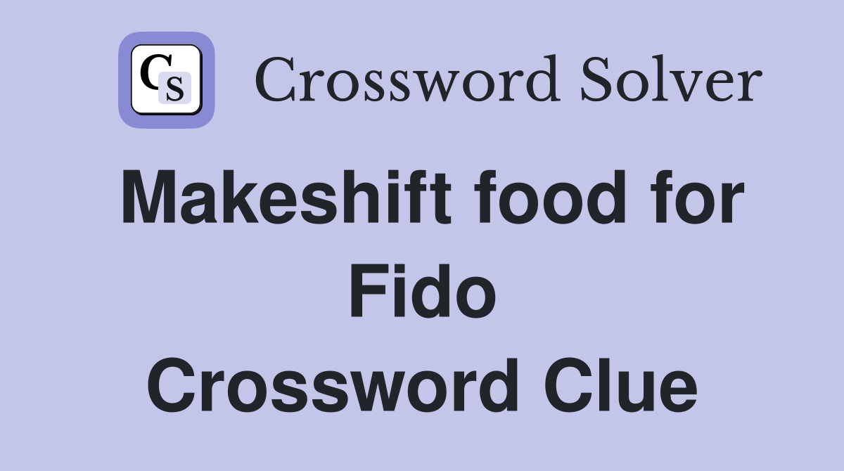 Makeshift food for Fido Crossword Clue