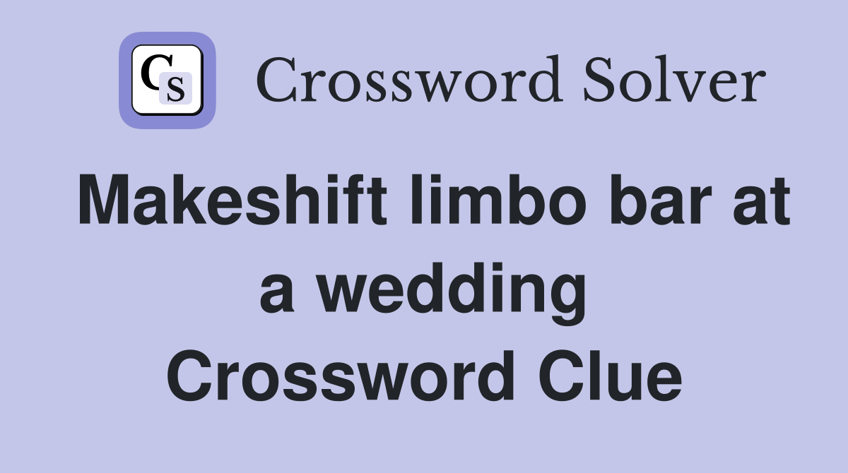 Makeshift limbo bar at a wedding Crossword Clue