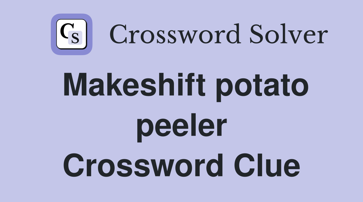 Makeshift potato peeler Crossword Clue