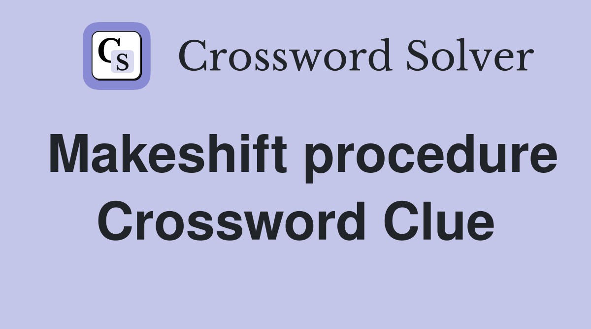 Makeshift procedure Crossword Clue