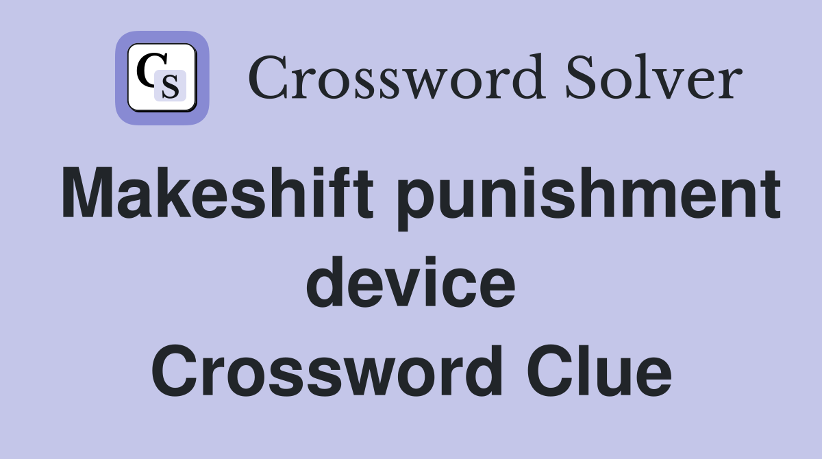 Makeshift punishment device Crossword Clue