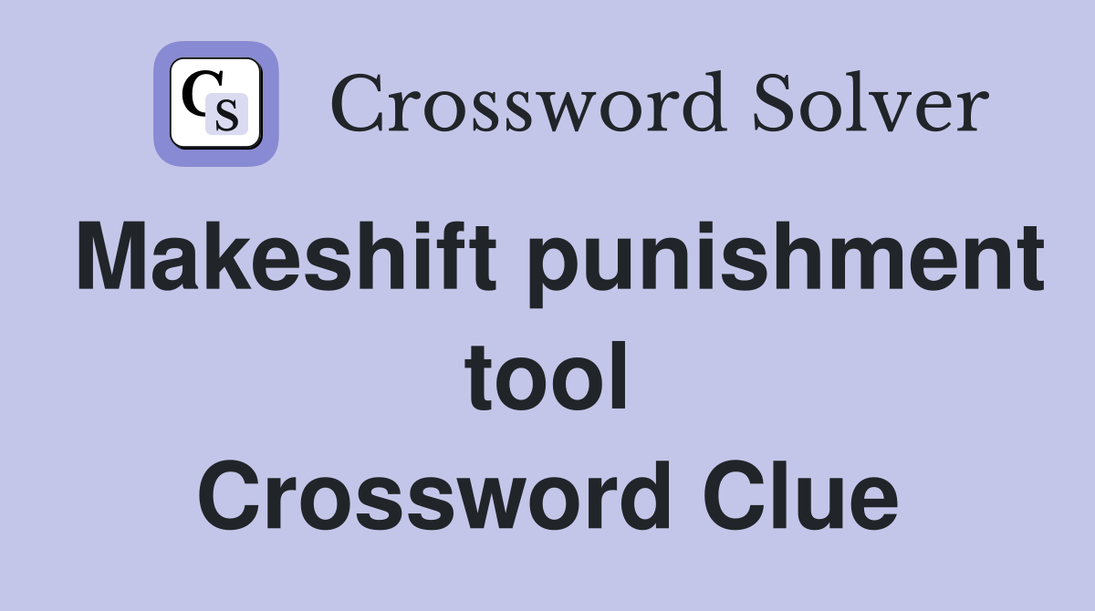 Makeshift punishment tool Crossword Clue