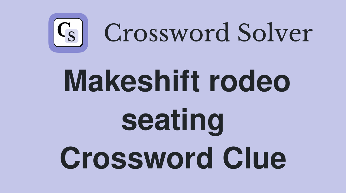 Makeshift rodeo seating Crossword Clue