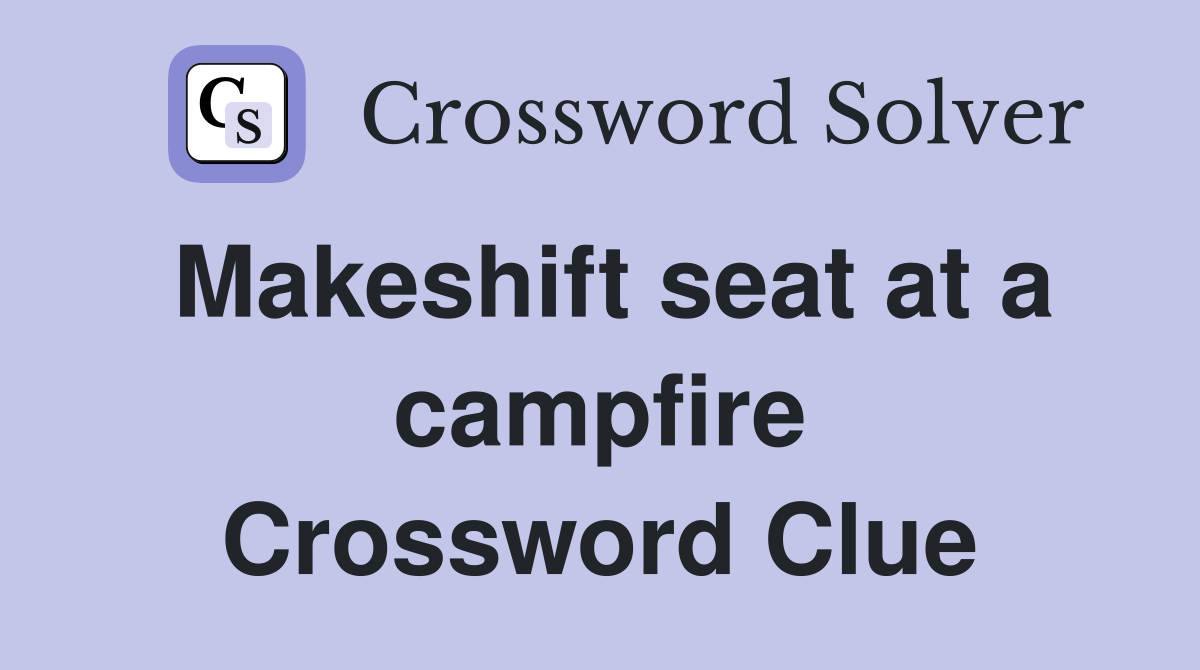 Makeshift seat at a campfire Crossword Clue