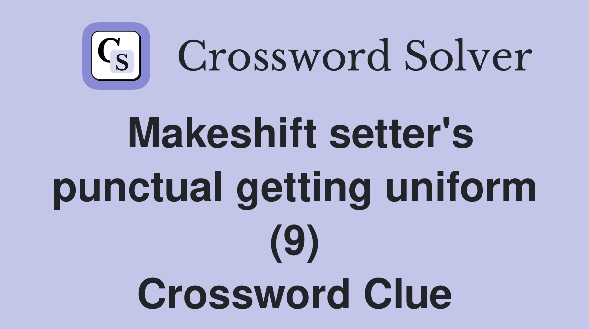 Makeshift setter's punctual getting uniform (9) Crossword Clue