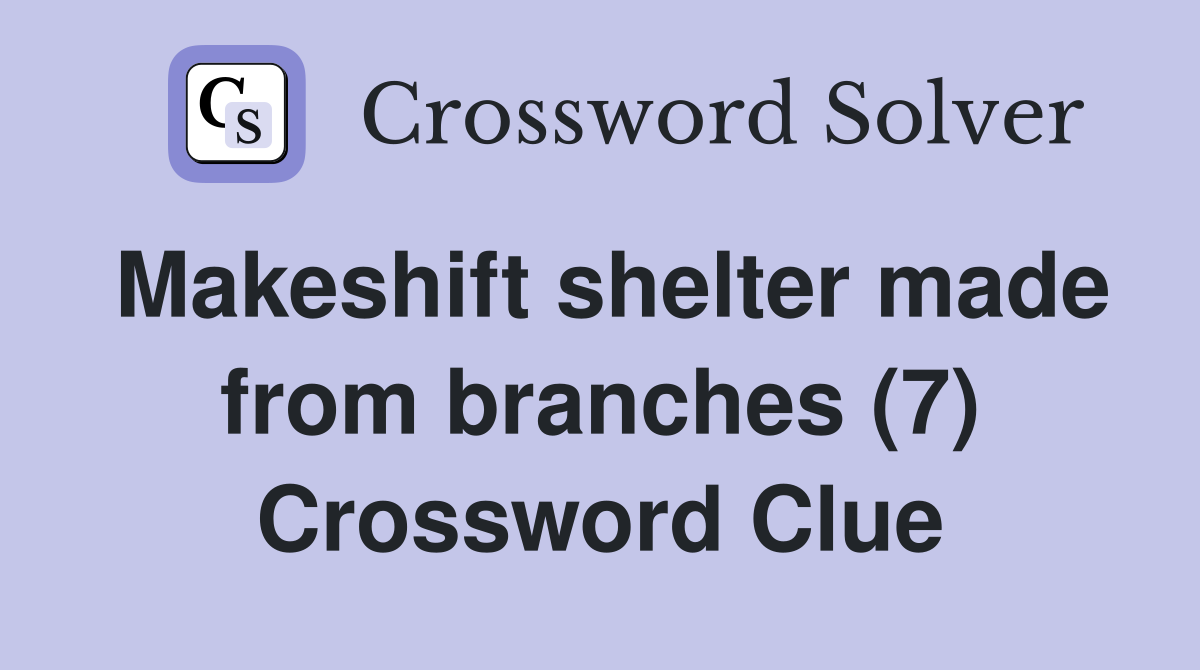 Makeshift shelter made from branches (7) Crossword Clue Answers