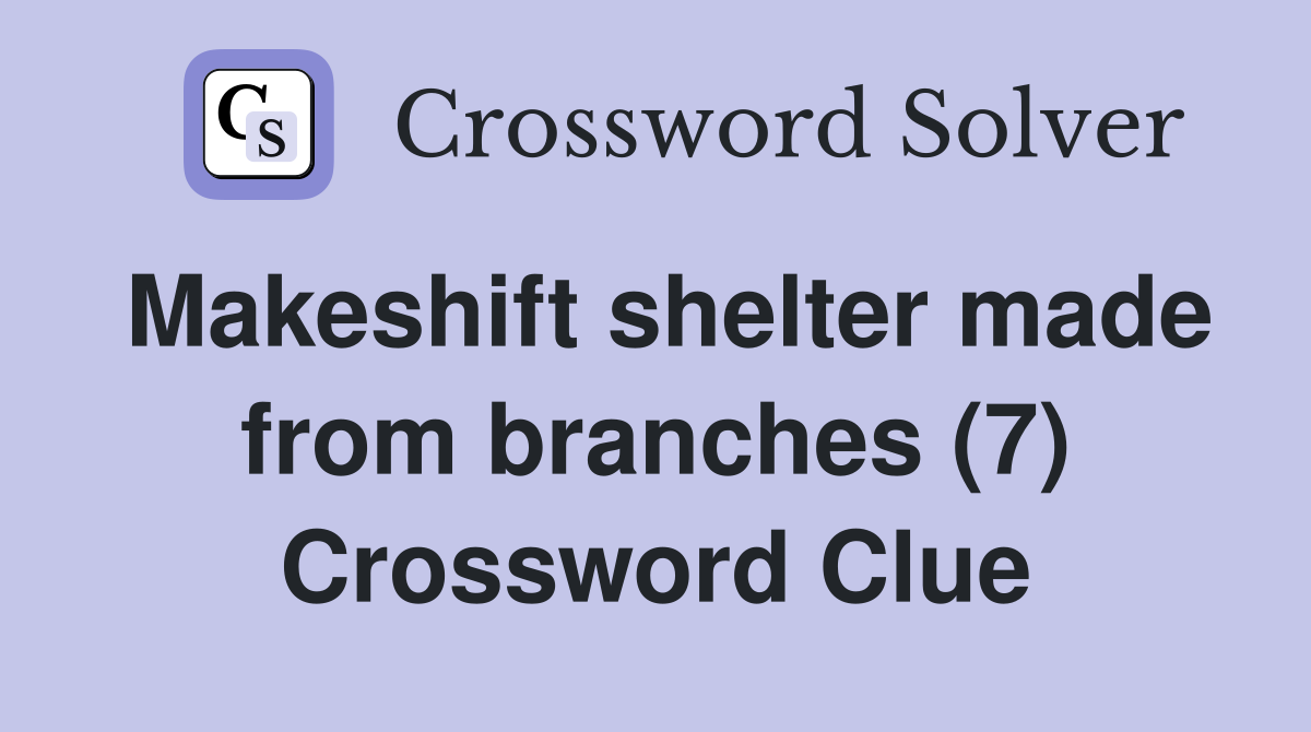Makeshift shelter made from branches (7) Crossword Clue