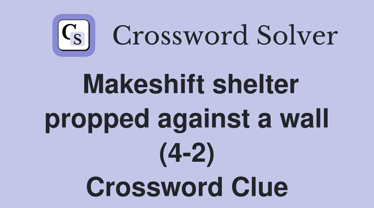 Makeshift shelter propped against a wall (4-2) Crossword Clue