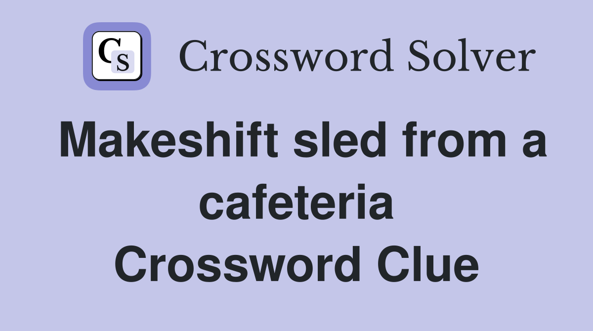Makeshift sled from a cafeteria Crossword Clue