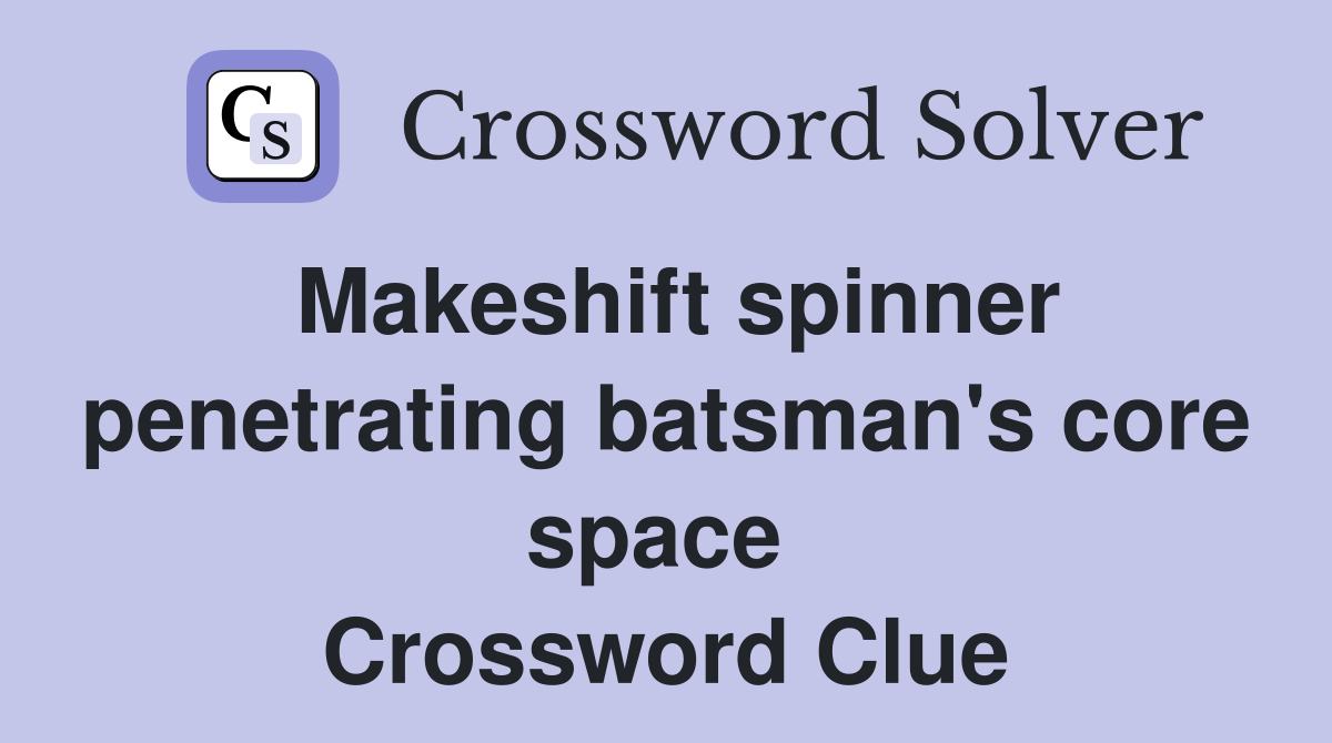 Makeshift spinner penetrating batsman's core space  Crossword Clue