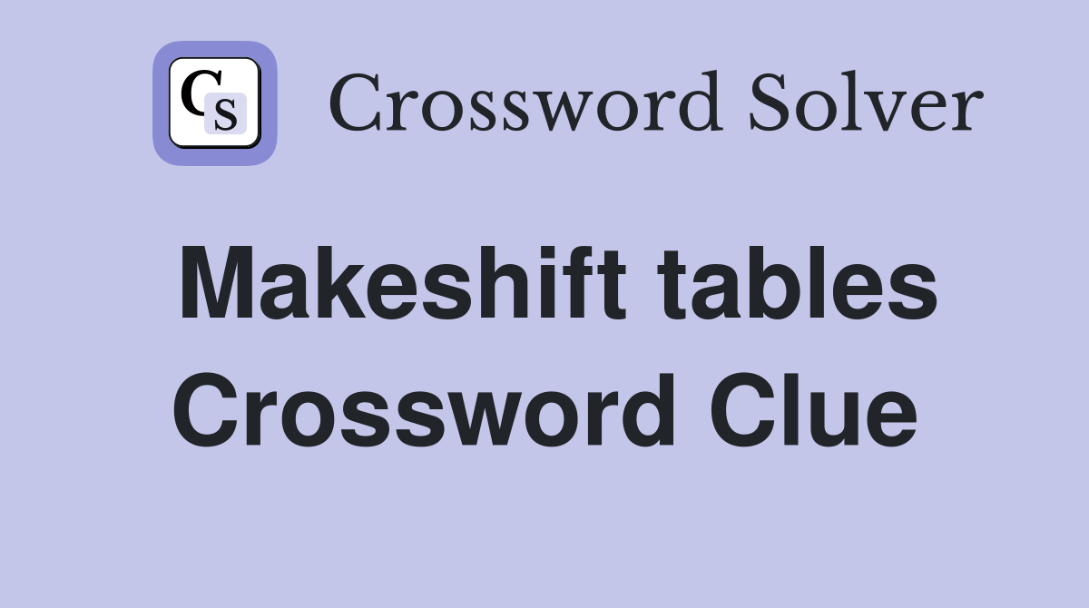 Makeshift tables Crossword Clue