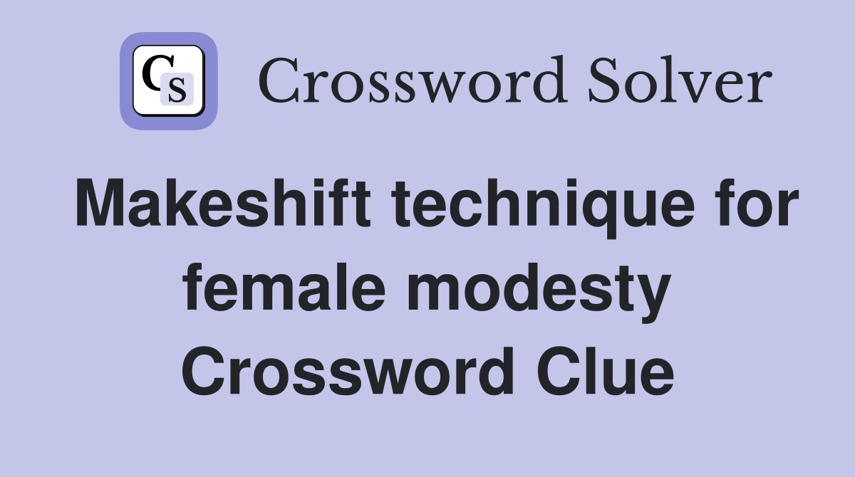 Makeshift technique for female modesty Crossword Clue