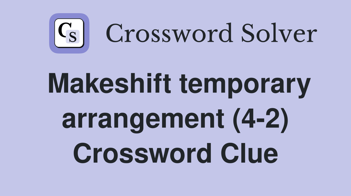 Makeshift temporary arrangement (4-2) Crossword Clue