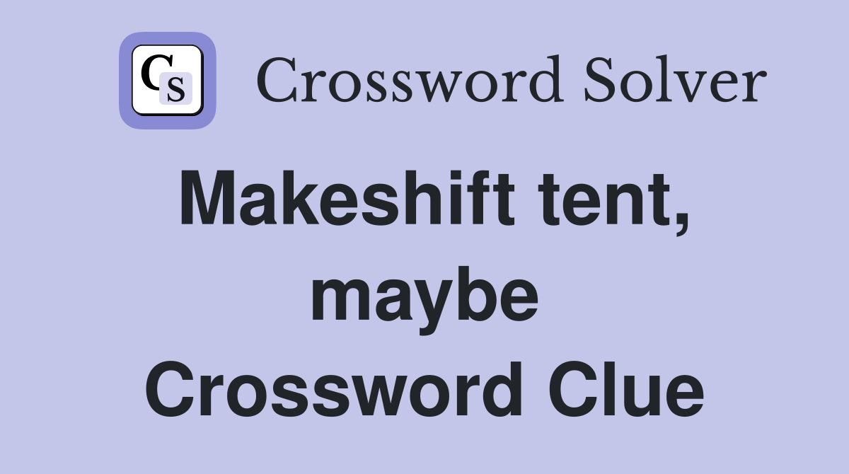 Makeshift tent, maybe Crossword Clue