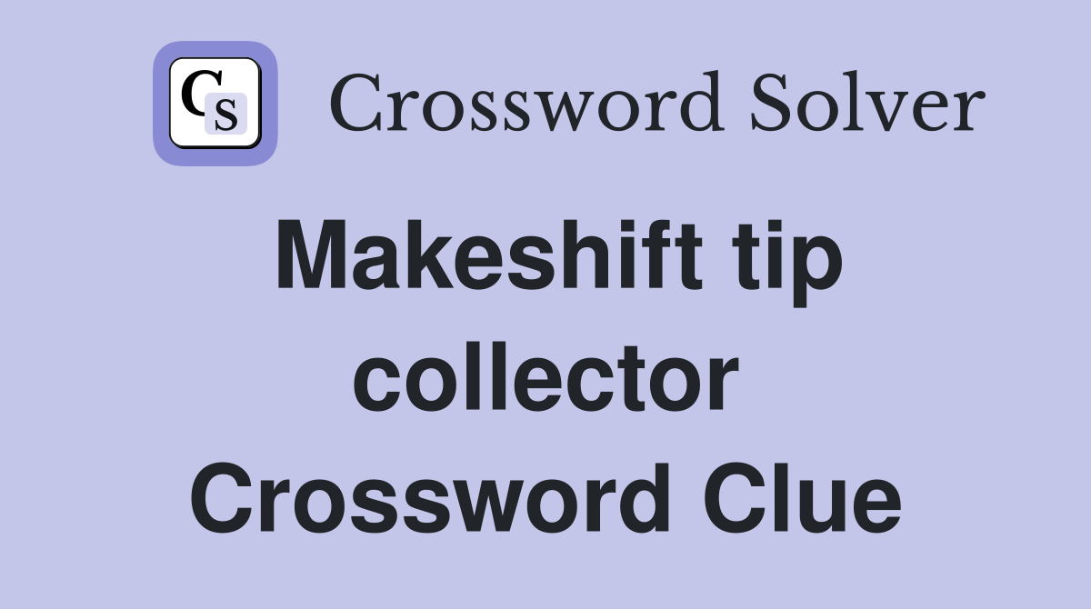 Makeshift tip collector Crossword Clue