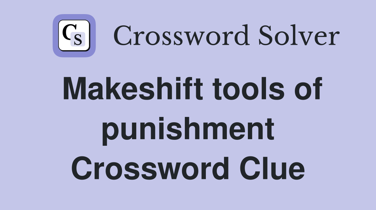 Makeshift tools of punishment Crossword Clue