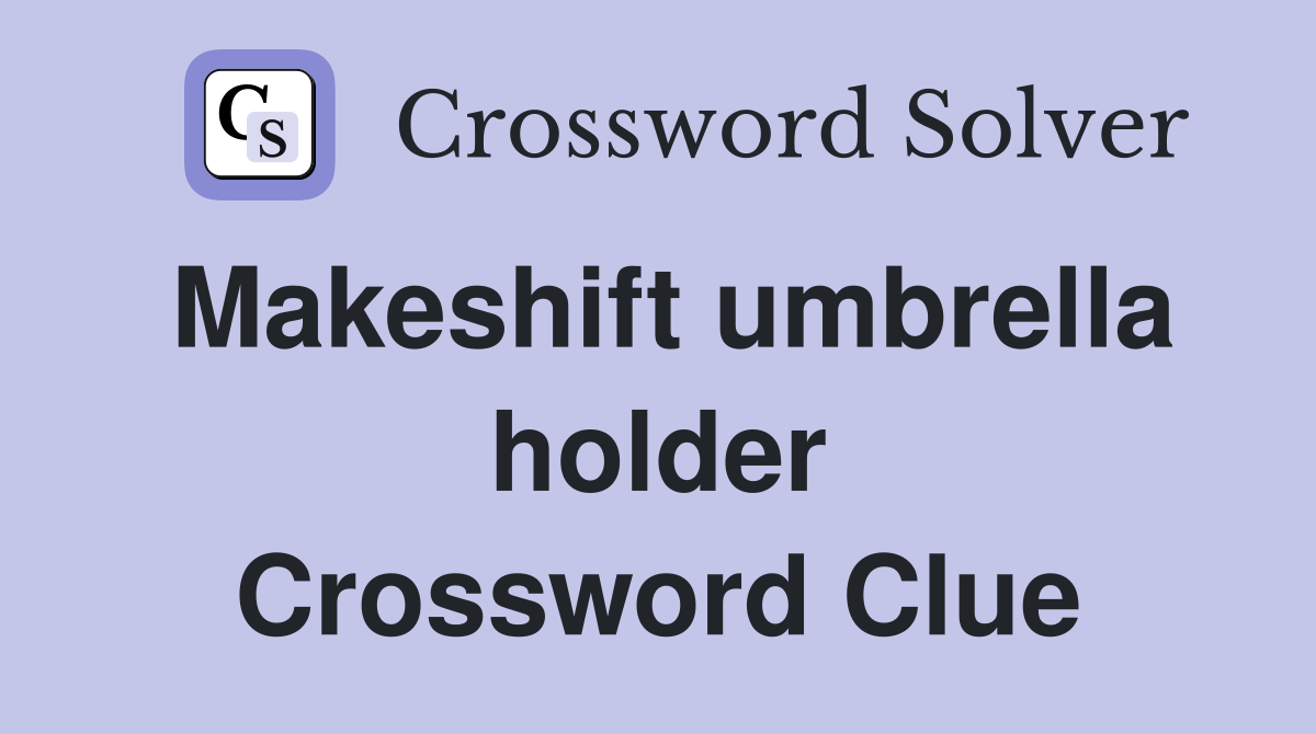 Makeshift umbrella holder Crossword Clue