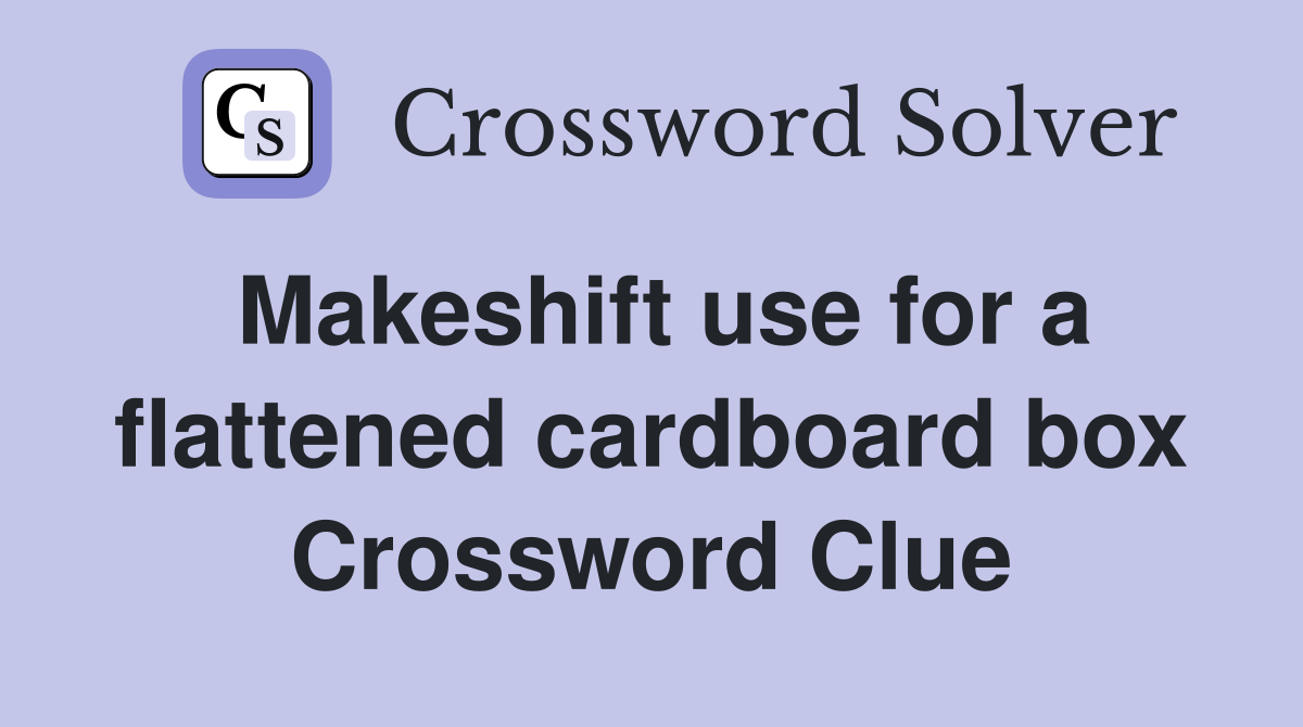 Makeshift use for a flattened cardboard box Crossword Clue