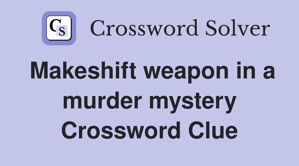 Makeshift weapon in a murder mystery Crossword Clue